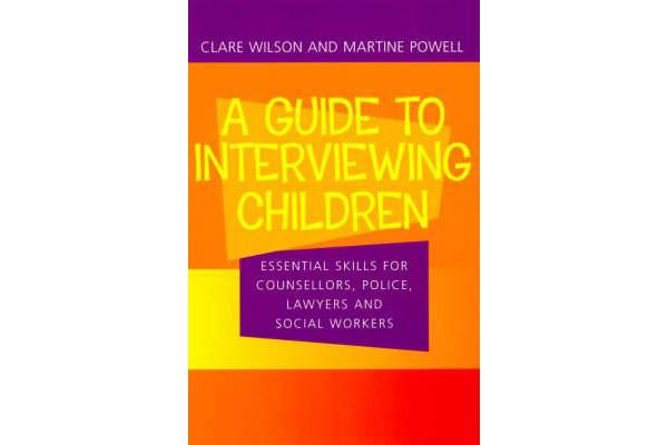 Guide to Interviewing Children - Essential Skills for Counsellors, Police, Lawyers and Social Workers