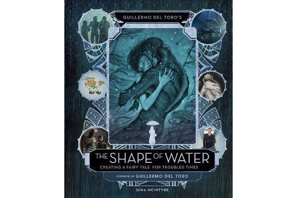 Guillermo del Toro's The Shape of Water - Creating a Fairy Tale for Troubled Times