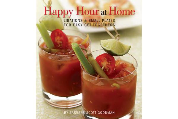 Happy Hour at Home - Libations and Small Plates for Easy Get-Togethers