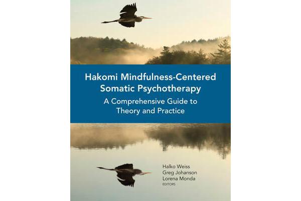 Hakomi Mindfulness-Centered Somatic Psychotherapy - A Comprehensive Guide to Theory and Practice