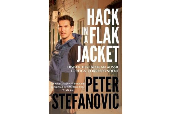 Hack in a Flak Jacket - Wars, riots and revolutions - dispatches from a foreign correspondent