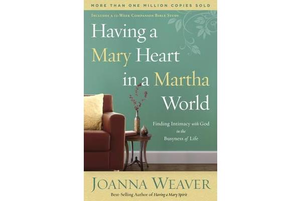 Having a Mary Heart in a Martha World - Finding Intimacy with God in the Busyness of Life