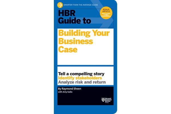 HBR Guide to Building Your Business Case (HBR Guide Series)