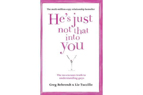 He's Just Not That Into You - The No-Excuses Truth to Understanding Guys