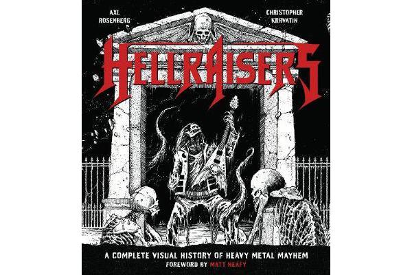 Hellraisers - A Complete Visual History of Heavy Metal Mayhem