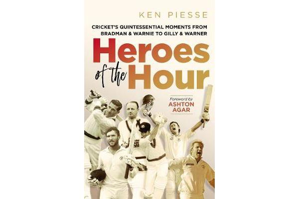 Heroes of the Hour - Cricket's Essential Moments from Bradman & Warnie to Gilly & Warner