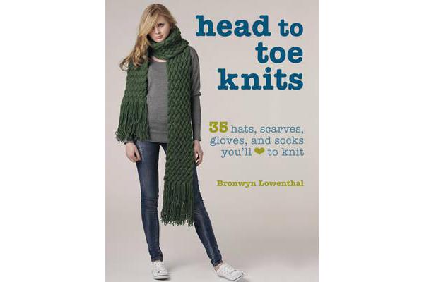 Head to Toe Knits - 35 Hats, Scarves, Gloves and Socks You'Ll Love to Knit