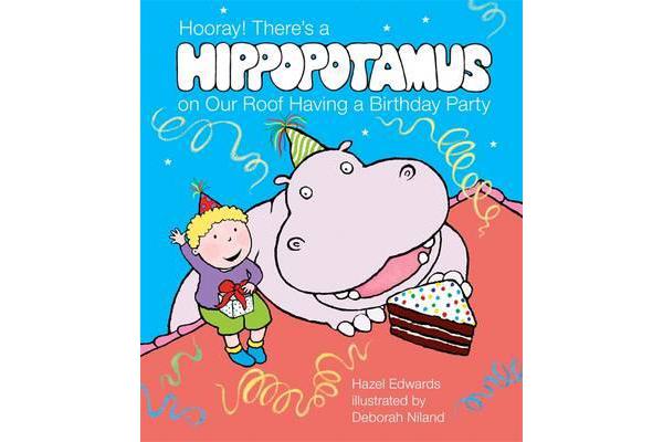 Hooray! There's A Hippopotamus On Our Roof Having A BirthdayParty