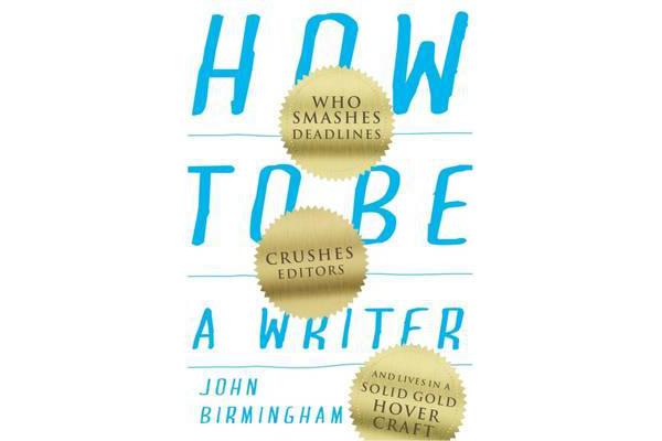 How to Be a Writer - Who smashes deadlines, crushes editors and lives in a solid gold hovercraft