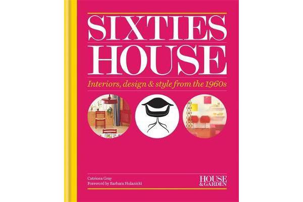 House & Garden Sixties House - Interiors, design & style from the 1960s