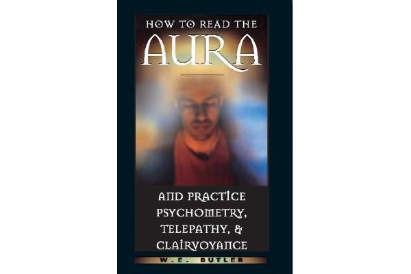 How to Read the Aura and Practice Psychometry, Telepathy and Clairvoyance