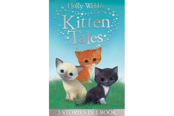 Holly Webb's Kitten Tales - Sky the Unwanted Kitten, Ginger the Stray Kitten, Misty the Abandoned Kitten