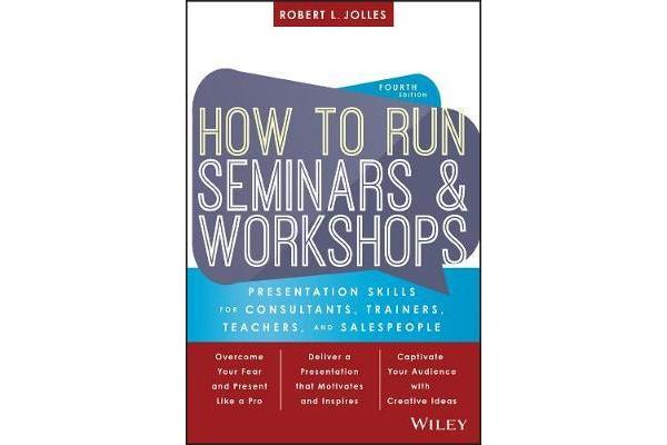 How to Run Seminars & Workshops - Presentation Skills for Consultants, Trainers, Teachers, and Salespeople, Fourth Edition