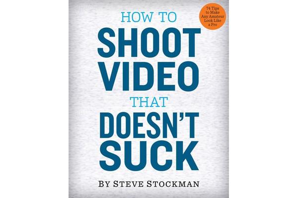 How to Shoot Video That Doesn't Suck