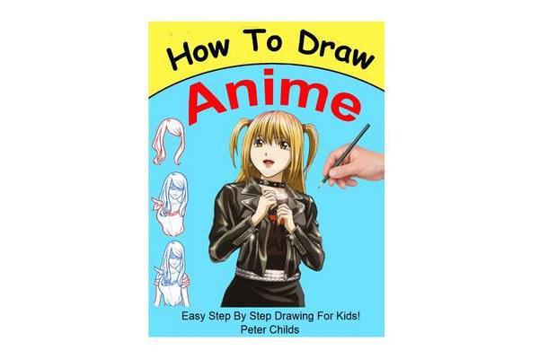 How to Draw Anime - Easy Step by Step Book of Drawing Anime for Kids ( Anime Drawings, How to Draw Anime Manga, Drawing Manga)