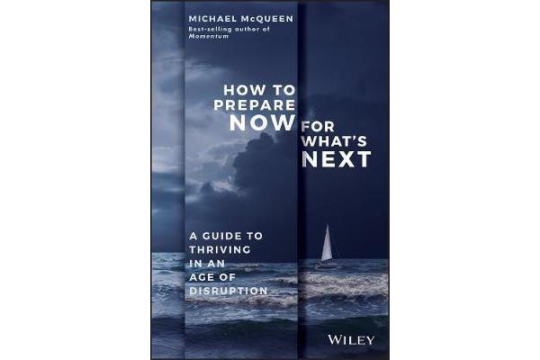 How to Prepare Now for What's Next - A Guide to Thriving in an Age of Disruption