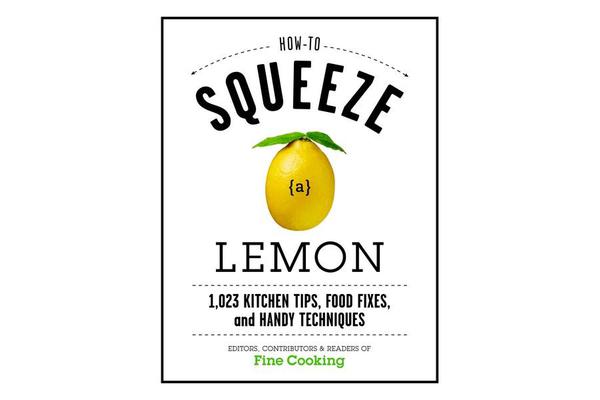 How to Squeeze a Lemon - 1,023 Kitchen Tips, Food Fixes, and Handy Techniques