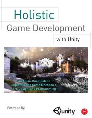 Holistic Game Development with Unity: An All-in-one Guide to Implementing Game Mechanics, Art, Design, and Programming