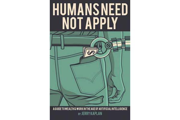 Humans Need Not Apply - A Guide to Wealth and Work in the Age of Artificial Intelligence