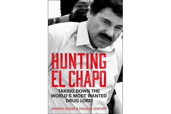 Hunting El Chapo - Taking Down the World's Most-Wanted Drug-Lord