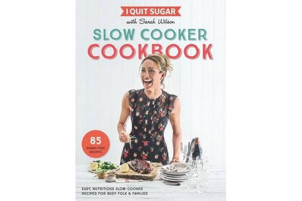 I Quit Sugar Slow Cooker Cookbook - 85 easy, nutritious slow-cooker recipes for busy folk and families