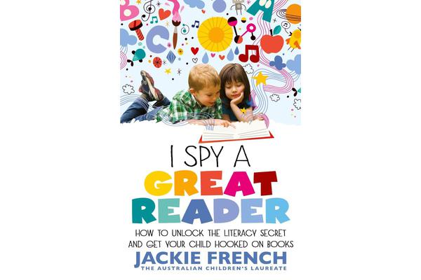 I Spy a Great Reader - How to Unlock the Literary Secret and Get Your Child Hooked on Books