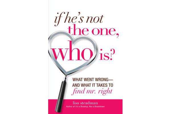 If He's Not the One, Who Is? - What Went Wrong - and What it Takes to Find Mr. Right