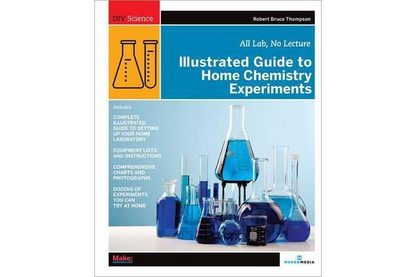 Illustrated Guide to Home Chemistry Experiments - All Lab, No Lecture