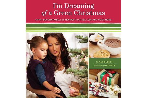 I'm Dreaming of a Green Christmas - Gifts, Decorations, and Recipes That Use Less and Mean More