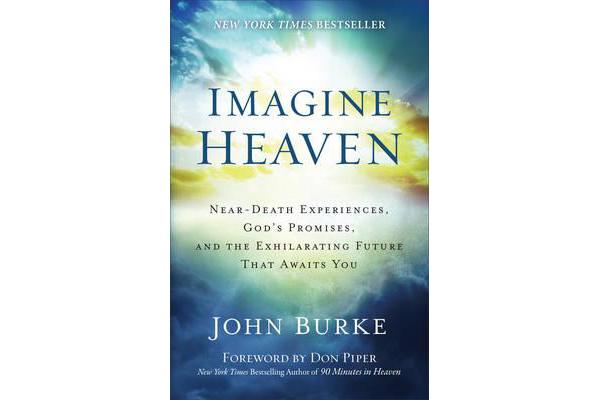 Imagine Heaven - Near-Death Experiences, God's Promises, and the Exhilarating Future That Awaits You