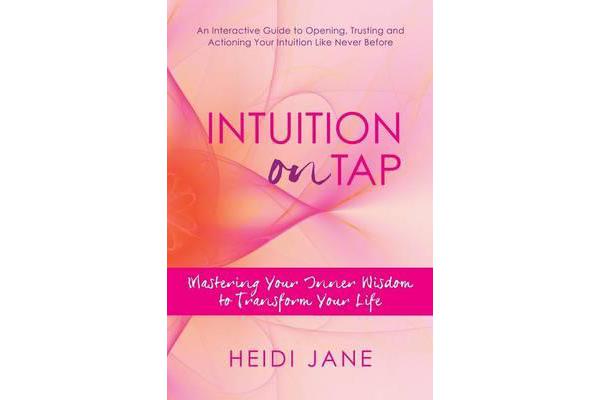 Intuition on Tap - Mastering to Use Your Inner Wisdom to Transform Your Life