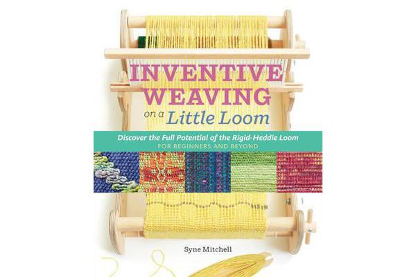 Inventive Weaving on a Little Loom - Discover the Full Potential of the Rigid-Heddle Loom