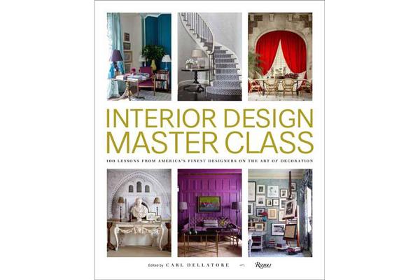 Interior Design Master Class - 100 Lessons from America's Finest Designers on the Art of Decoration