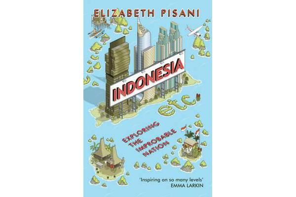 Indonesia Etc. - Exploring the Improbable Nation