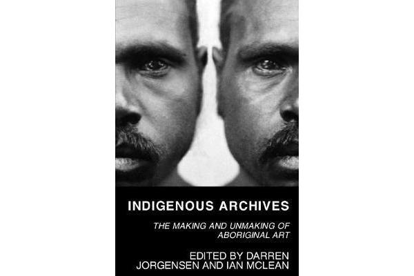 Indigenous Archives - The Making and Unmaking of Aboriginal Art