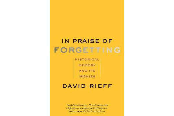 In Praise of Forgetting - Historical Memory and Its Ironies