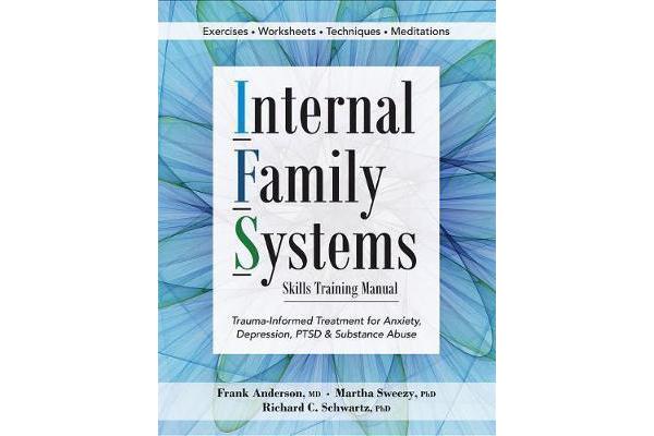 Internal Family Systems Skills Training Manual - Trauma-Informed Treatment for Anxiety, Depression, Ptsd & Substance Abuse