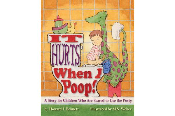 It Hurts When I Poop! - A Story for Children Who are Scared to Use the Potty