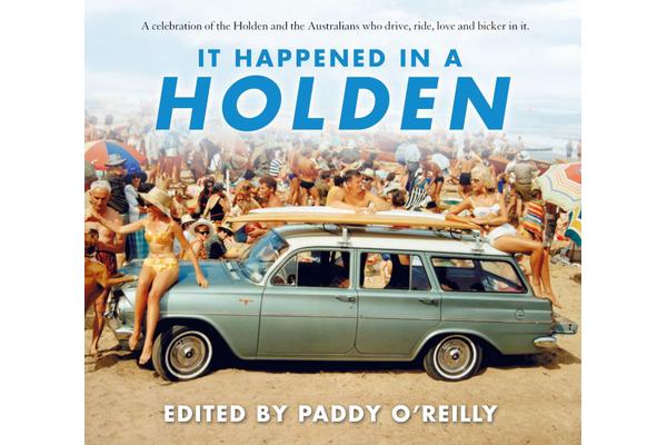 It Happened in a Holden - A Celebration of the Holden and the Australians who Drive, Ride, Love and Bicker in it.