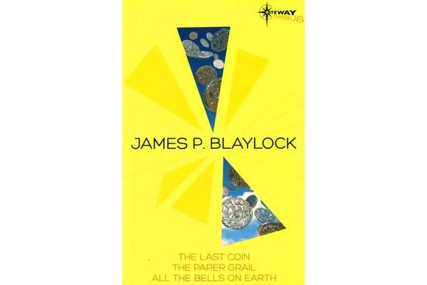 James Blaylock SF Gateway Omnibus - The Last Coin, The Paper Grail, All The Bells on Earth