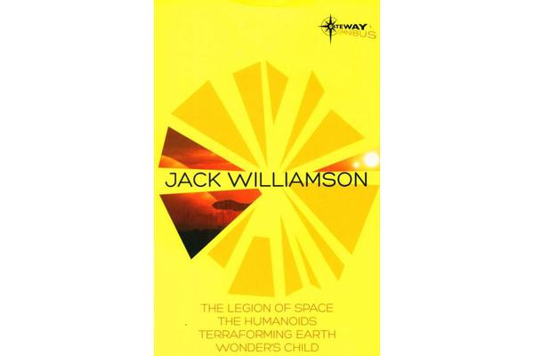 Jack Williamson SF Gateway Omnibus - The Legion of Space, The Humanoids, Terraforming Earth, Wonder's Child