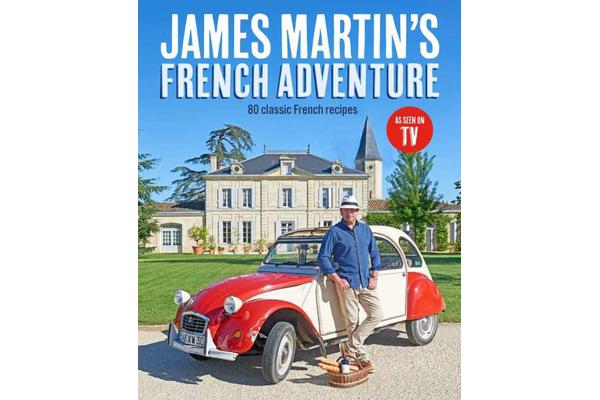 James Martin's French Adventure - 80 Classic French Recipes