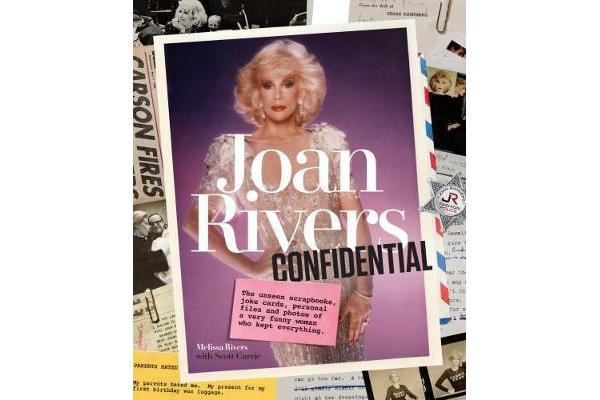 Joan Rivers Confidential - The Unseen Scrapbooks, Joke Cards, Personal Files, and Photos of a Very Funny Woman Who Kept Everything