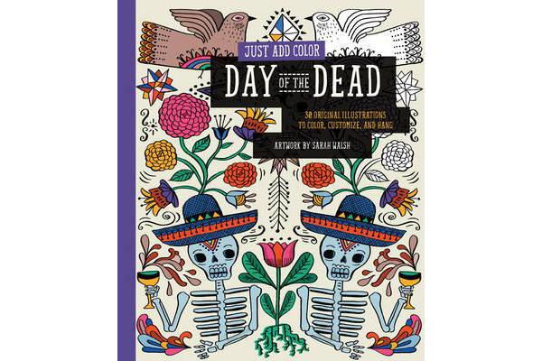 Just Add Color: Day of the Dead - 30 Original Illustrations to Color, Customize, and Hang