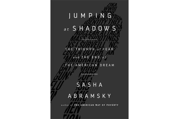 Jumping at Shadows - The Triumph of Fear and the End of the American Dream