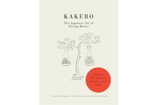 Kakebo - The Japanese Art of Saving Money - Discover the path to balance and calm