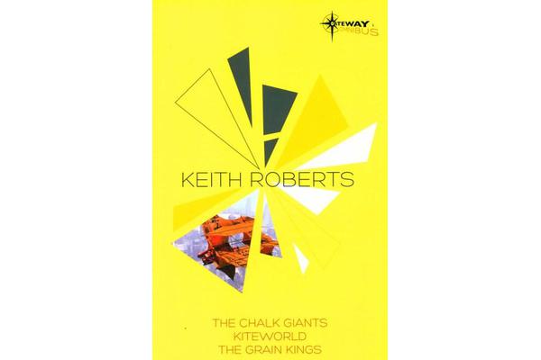 Keith Roberts SF Gateway Omnibus - The Chalk Giants, Kiteworld, The Grain Kings