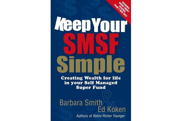 Keep Your SMSF Simple - Create Wealth to Enjoy Your Retirement via a Self Managed Super Fund