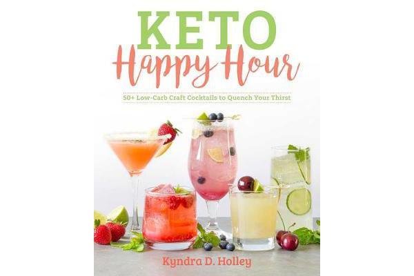 Keto Happy Hour - 50+ Low-Carb Craft Cocktails to Quench Your Thirst