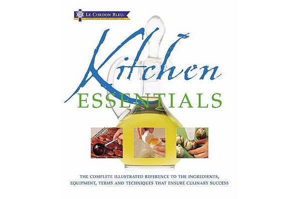 Kitchen Essentials - The Complete Illustrated Reference to the Ingredients, Equipment, Terms and Techniques That Ensure Culinary Success